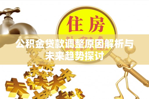 投资公积金贷款调整原因解析与未来趋势探讨