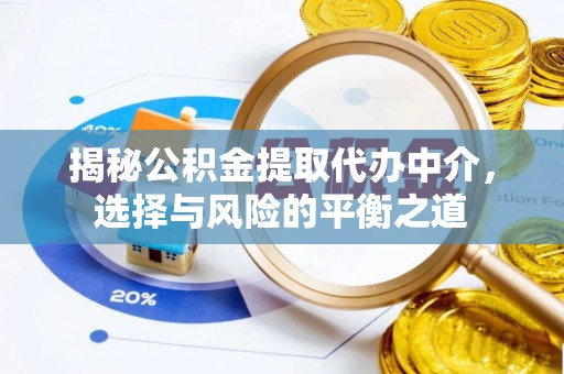 投资揭秘公积金提取代办中介，选择与风险的平衡之道