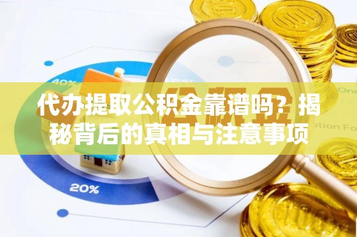 投资代办提取公积金靠谱吗？揭秘背后的真相与注意事项