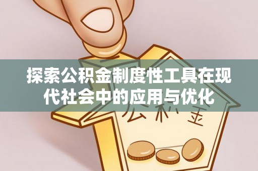 投资探索公积金制度性工具在现代社会中的应用与优化