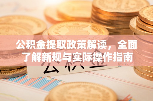 投资公积金提取政策解读，全面了解新规与实际操作指南