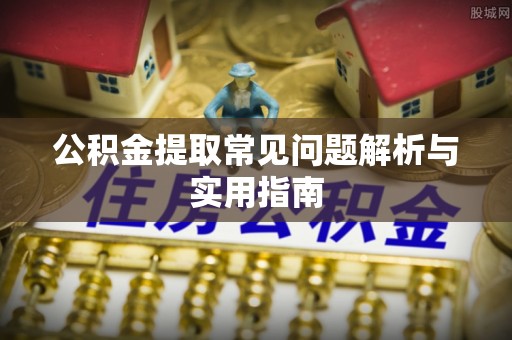 投资公积金提取常见问题解析与实用指南