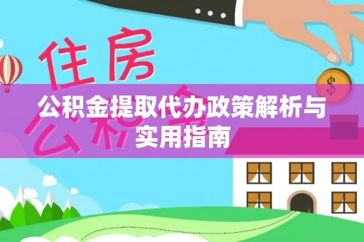 投资公积金提取代办政策解析与实用指南