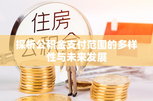 投资探析公积金支付范围的多样性与未来发展
