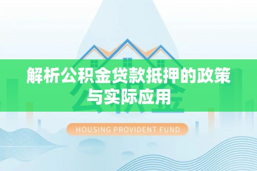 投资解析公积金贷款抵押的政策与实际应用