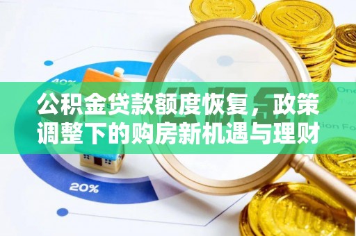 投资公积金贷款额度恢复，政策调整下的购房新机遇与理财规划