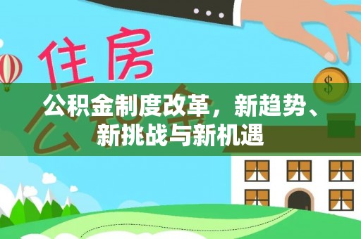 投资公积金制度改革，新趋势、新挑战与新机遇