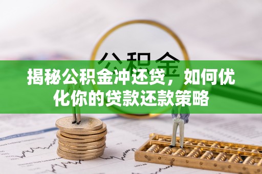 投资揭秘公积金冲还贷，如何优化你的贷款还款策略