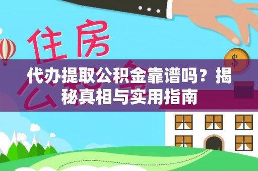 投资代办提取公积金靠谱吗？揭秘真相与实用指南