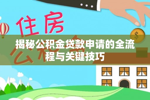投资揭秘公积金贷款申请的全流程与关键技巧