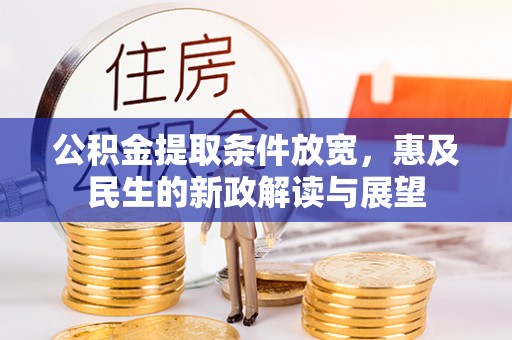 投资公积金提取条件放宽，惠及民生的新政解读与展望