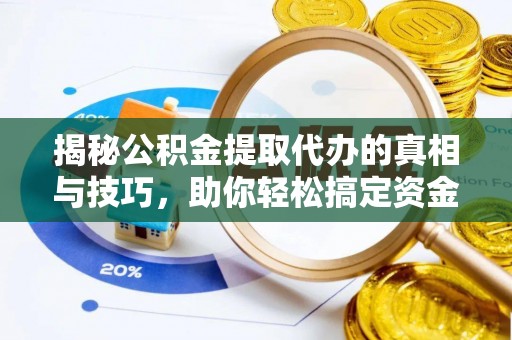 投资揭秘公积金提取代办的真相与技巧，助你轻松搞定资金流动问题