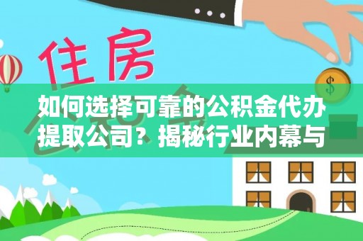 投资如何选择可靠的公积金代办提取公司？揭秘行业内幕与服务指南