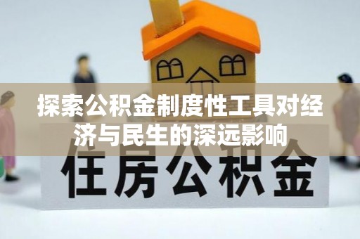 投资探索公积金制度性工具对经济与民生的深远影响