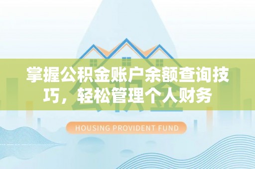 投资掌握公积金账户余额查询技巧，轻松管理个人财务