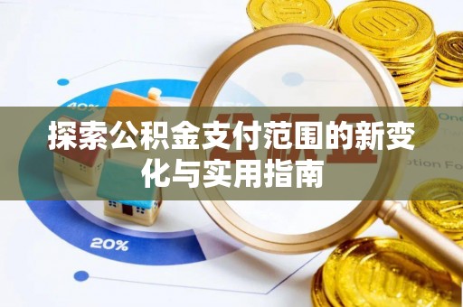 投资探索公积金支付范围的新变化与实用指南