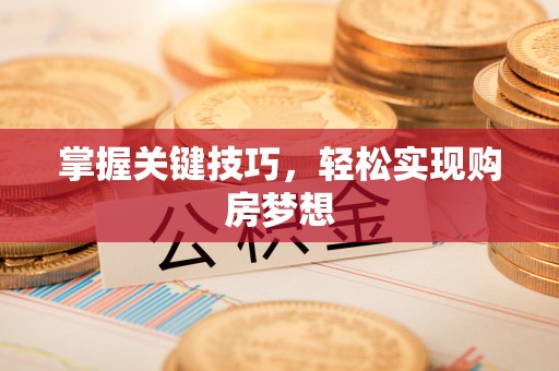 投资掌握关键技巧，轻松实现购房梦想