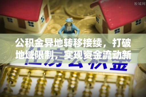投资公积金异地转移接续，打破地域限制，实现资金流动新纪元