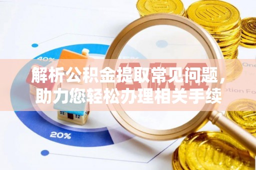 投资解析公积金提取常见问题，助力您轻松办理相关手续