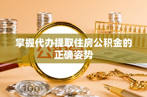 投资掌握代办提取住房公积金的正确姿势