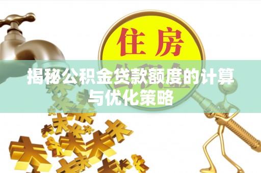 投资揭秘公积金贷款额度的计算与优化策略