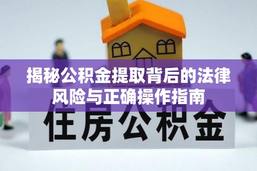 投资揭秘公积金提取背后的法律风险与正确操作指南