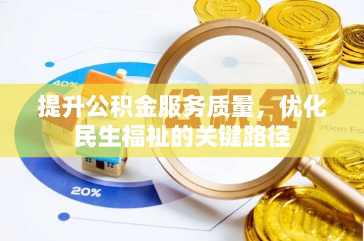 投资提升公积金服务质量，优化民生福祉的关键路径