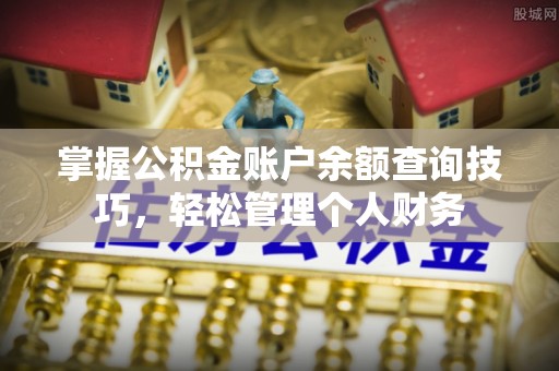 投资掌握公积金账户余额查询技巧，轻松管理个人财务