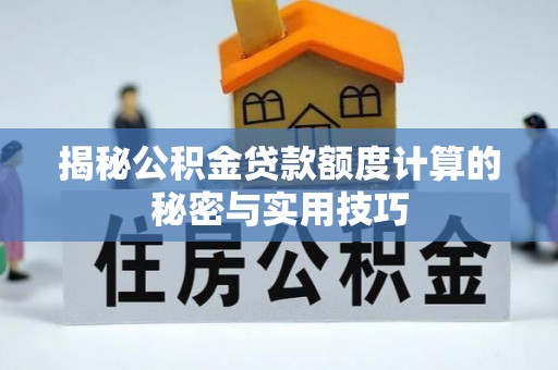 投资揭秘公积金贷款额度计算的秘密与实用技巧