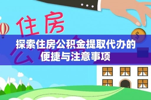 投资探索住房公积金提取代办的便捷与注意事项