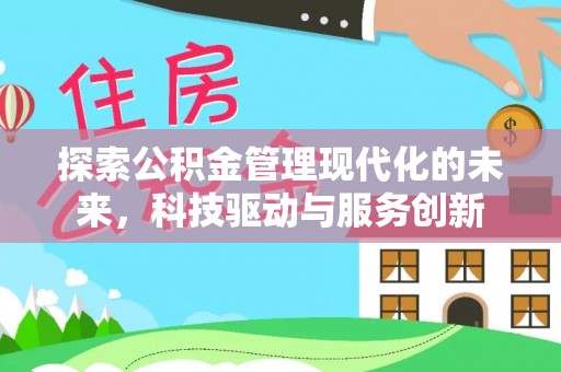 投资探索公积金管理现代化的未来，科技驱动与服务创新