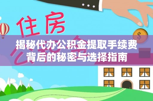 投资揭秘代办公积金提取手续费背后的秘密与选择指南
