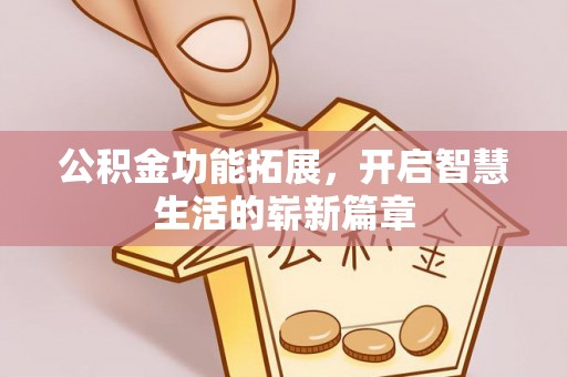 投资公积金功能拓展，开启智慧生活的崭新篇章