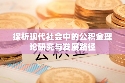 投资探析现代社会中的公积金理论研究与发展路径