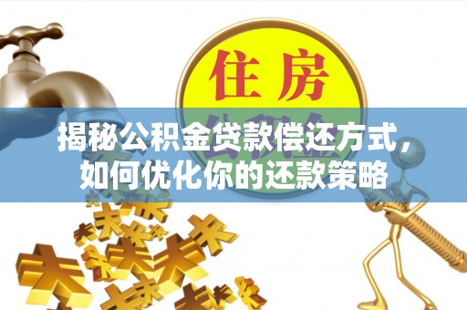 投资揭秘公积金贷款偿还方式，如何优化你的还款策略