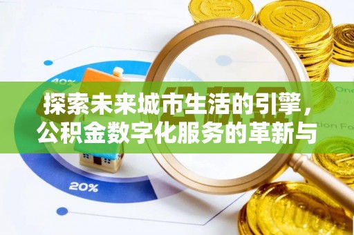 投资探索未来城市生活的引擎，公积金数字化服务的革新与实践
