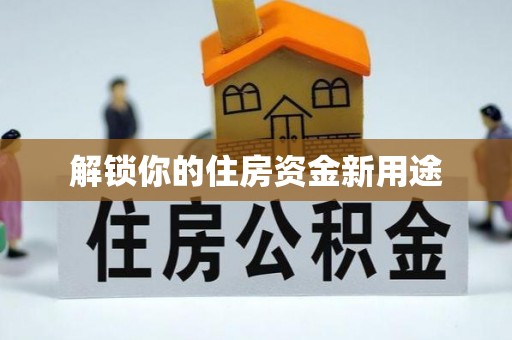 投资解锁你的住房资金新用途