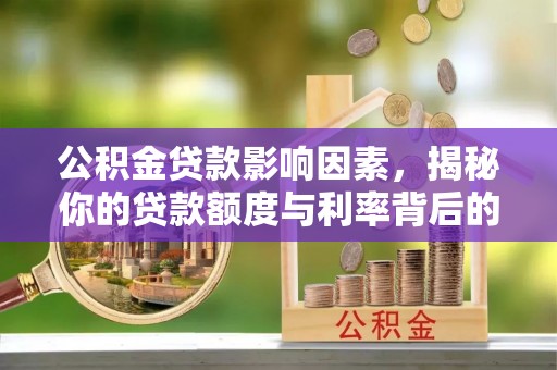 投资公积金贷款影响因素，揭秘你的贷款额度与利率背后的秘密