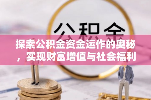 投资探索公积金资金运作的奥秘，实现财富增值与社会福利双赢