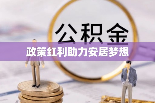 投资政策红利助力安居梦想