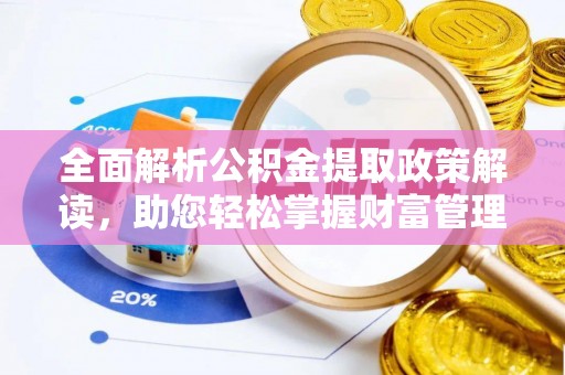 投资全面解析公积金提取政策解读，助您轻松掌握财富管理新方向