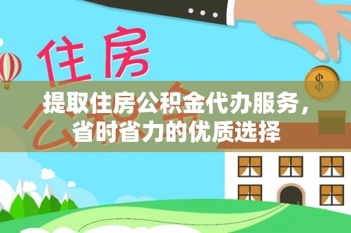 投资提取住房公积金代办服务，省时省力的优质选择