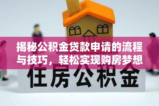 投资揭秘公积金贷款申请的流程与技巧，轻松实现购房梦想