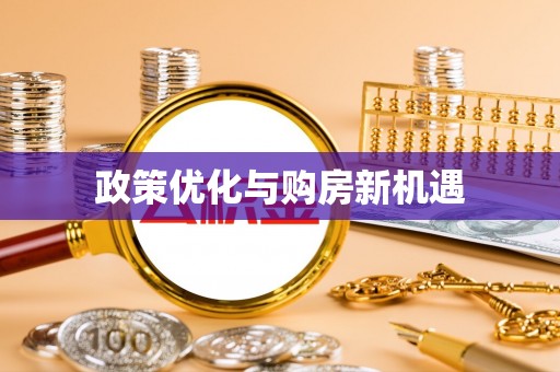 投资政策优化与购房新机遇