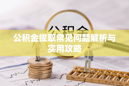 投资公积金提取常见问题解析与实用攻略