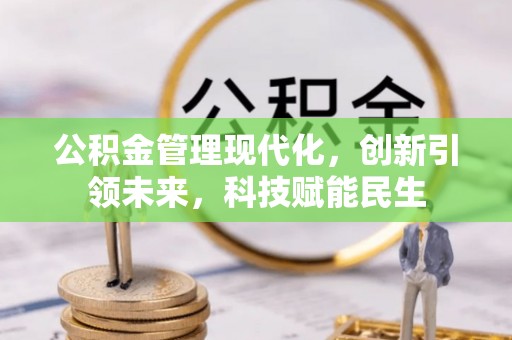 投资公积金管理现代化，创新引领未来，科技赋能民生