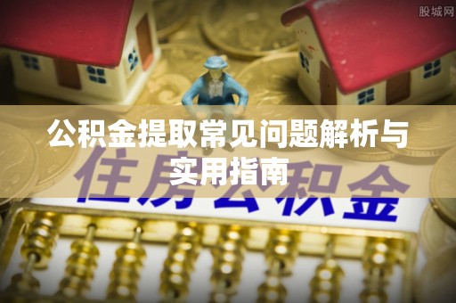 投资公积金提取常见问题解析与实用指南