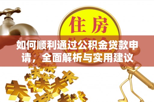 投资如何顺利通过公积金贷款申请，全面解析与实用建议