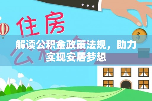 投资解读公积金政策法规，助力实现安居梦想