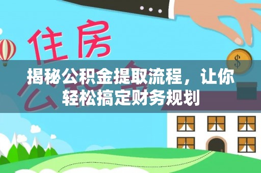 投资揭秘公积金提取流程，让你轻松搞定财务规划